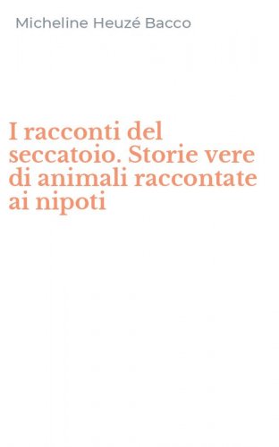 I racconti del seccatoio. Storie vere di animali raccontate ai nipoti