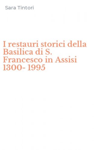 I restauri storici della Basilica di S. Francesco in Assisi 1300-1995