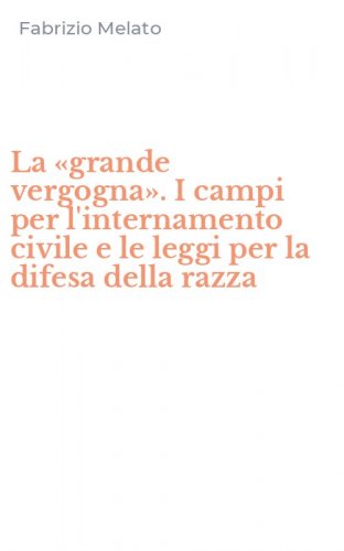 La &laquo;grande vergogna&raquo;. I campi per l'internamento civile e le leggi per la difesa della razza