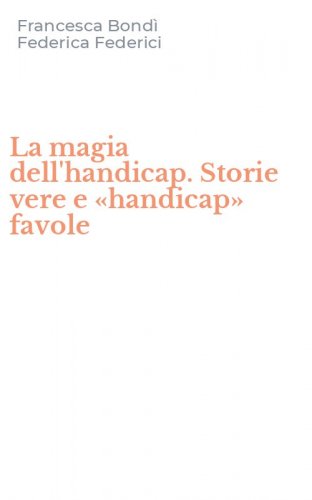 La magia dell'handicap. Storie vere e &laquo;handicap&raquo; favole