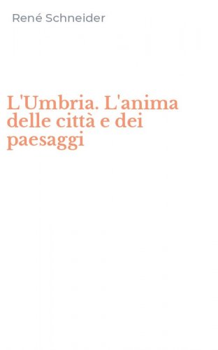 L'Umbria. L'anima delle citt&agrave; e dei paesaggi