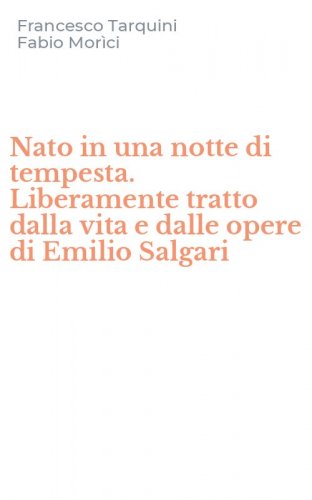 Nato in una notte di tempesta. Liberamente tratto dalla vita e dalle opere di Emilio Salgari