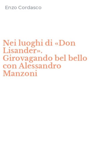 Nei luoghi di &laquo;Don Lisander&raquo;. Girovagando bel bello con Alessandro Manzoni