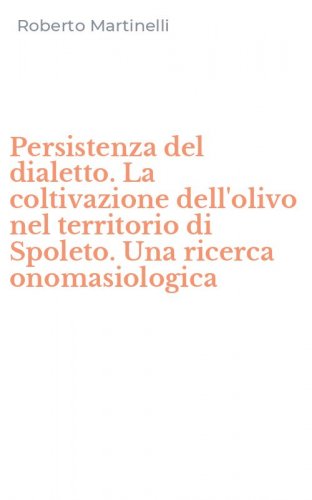Persistenza del dialetto. La coltivazione dell'olivo nel territorio di Spoleto. Una ricerca onomasiologica