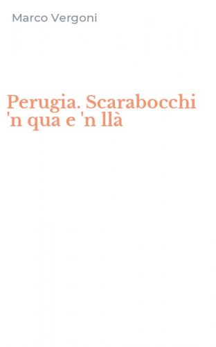 Perugia. Scarabocchi 'n qua e 'n ll&agrave;