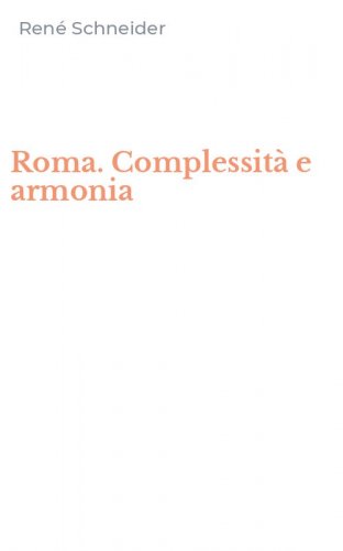 Roma. Complessit&agrave; e armonia