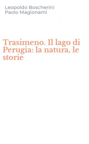 Trasimeno. Il lago di Perugia: la natura, le storie