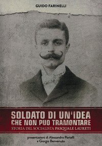 Soldato di un'idea che non pu&ograve; tramontare. Storia del socialista Pasquale Laureti