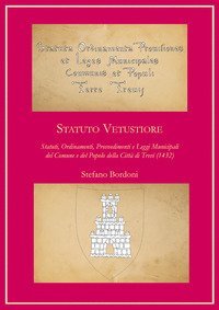 Statuto Vetustiore. Statuti, ordinamenti, provvedimenti e leggi municipali del Comune e del popolo della citt&agrave; di Trevi (1432)
