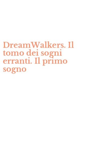 DreamWalkers. Il tomo dei sogni erranti. Il primo sogno