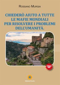 Chieder&ograve; aiuto a tutte le mafie mondiali per risolvere i problemi dell'umanit&agrave;