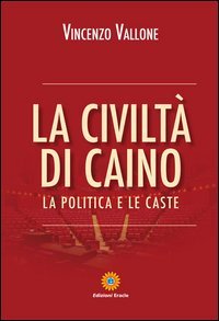 La civilt&agrave; di Caino. La politica e le caste