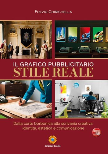 Il grafico pubblicitario stile reale. Dalla corte borbonica alla scrivania creativa: identit&agrave;, estetica e comunicazione