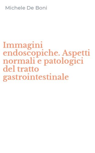 Immagini endoscopiche. Aspetti normali e patologici del tratto gastrointestinale