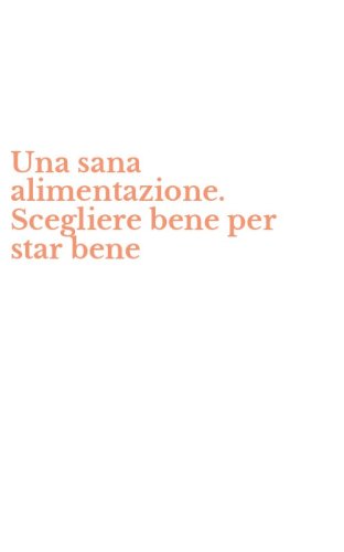 Una sana alimentazione. Scegliere bene per star bene