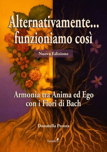 Alternativamente... funzioniamo cos&igrave;. Armonia tra Anima ed Ego con i Fiori di Bach