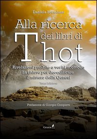 Alla ricerca dei libri di Thot. Rivelazioni proibite e verit&agrave; scomode: la chiave per decodificare il mistero della Genesi
