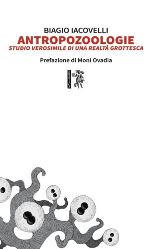 Antropozoologie. Studio verosimile di una realt&agrave; grottesca