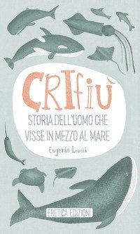 Crifi&ugrave;. Storia dell'uomo che visse in mezzo al mare