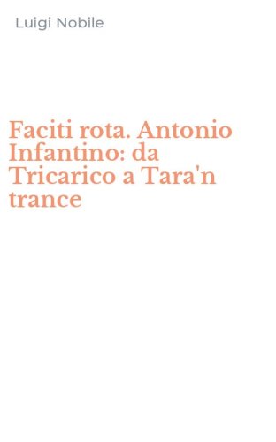 Faciti rota. Antonio Infantino: da Tricarico a Tara'n trance