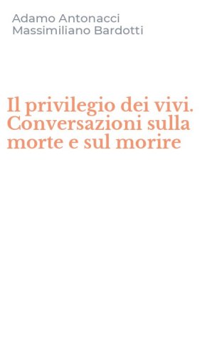 Il privilegio dei vivi. Conversazioni sulla morte e sul morire