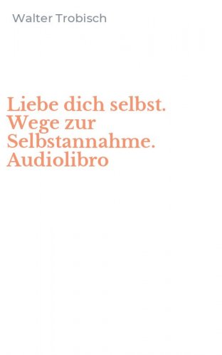 Liebe dich selbst. Wege zur Selbstannahme. Audiolibro