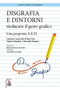 Disgrafia e dintorni. Rieducare il gesto grafico. Una proposta A.E.D.