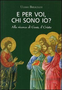 E per voi, chi sono io? Alla ricerca di Ges&ugrave;, il Cristo