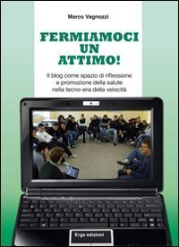 Fermiamoci un attimo! Il blog come spazio di riflessione e promozione della salute nella tecno-era della velocit&agrave;
