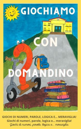 Giochiamo con Domandino. Giochi di numeri, parole, logica e... meraviglia