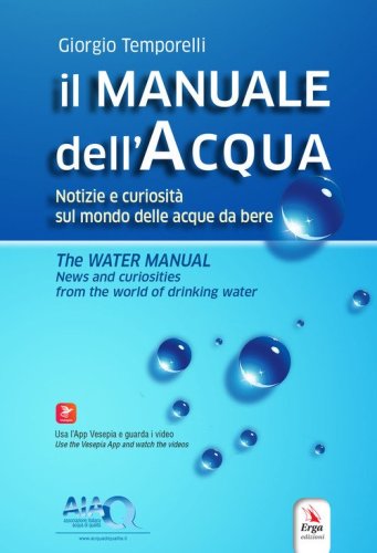 Il manuale dell'acqua. Notizie e curiosit&agrave; sul mondo delle acque da bere-The water manual. News and curiosities from the world of drinking water