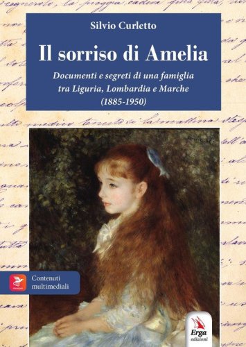 Il sorriso di Amelia. Documenti e segreti di famiglia. 1885-1950. Milano, Genova, Riviera di Levante, Marche
