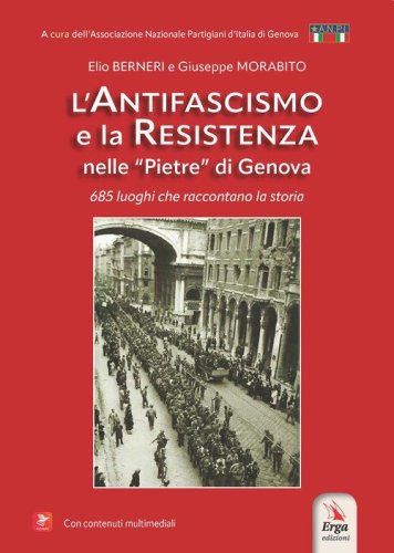 L'antifascismo e la resistenza nelle &laquo;pietre&raquo; di Genova. 685 luoghi che raccontano la storia
