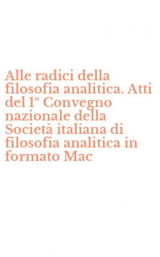 Alle radici della filosofia analitica. Atti del 1&ordm; Convegno nazionale della Societ&agrave; italiana di filosofia analitica in formato Mac