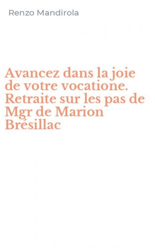 Avancez dans la joie de votre vocatione. Retraite sur les pas de Mgr de Marion Br&eacute;sillac