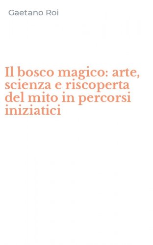 Il bosco magico: arte, scienza e riscoperta del mito in percorsi iniziatici