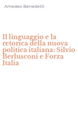 Il linguaggio e la retorica della nuova politica italiana: Silvio Berlusconi e Forza Italia