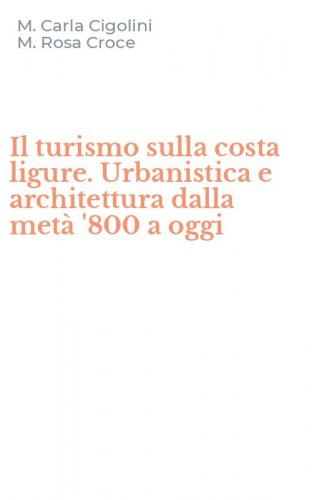 Il turismo sulla costa ligure. Urbanistica e architettura dalla met&agrave; '800 a oggi