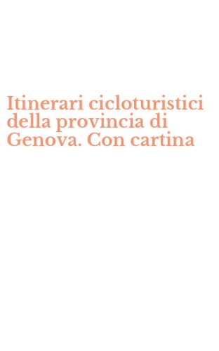 Itinerari cicloturistici della provincia di Genova. Con cartina