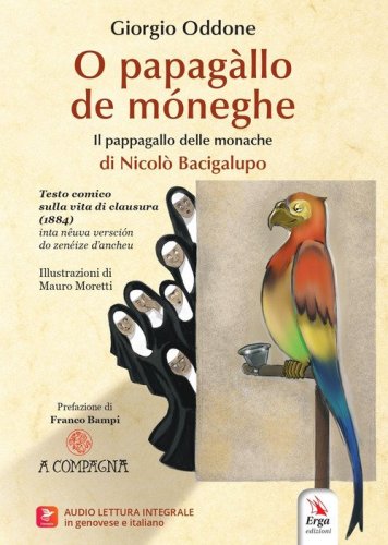 O papag&agrave;llo de m&oacute;neghe di Nicol&ograve; Bacigalupo-Il pappagallo delle monache di Nicol&ograve; Bacigalupo. Testo comico sulla vita di clausura (1884). Ediz. italiana e genovese