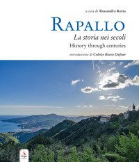 Rapallo. La storia nei secoli. Tesori e tradizioni della citt&agrave; e del suo territorio. Ediz. italiana e inglese