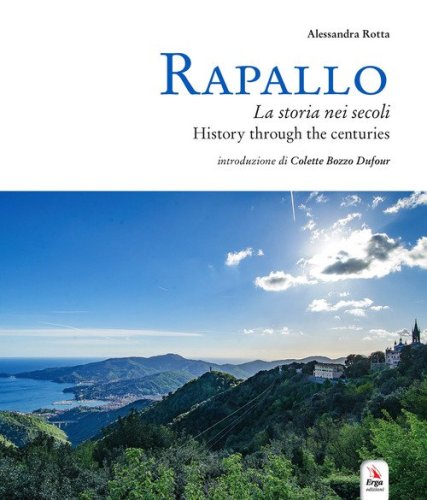 Rapallo. La storia nei secoli. Tesori e tradizioni della citt&agrave; e del suo territorio. Ediz. italiana e inglese