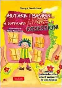Aiutare i bambini... a superare ansie o ossessioni. Attivit&agrave; psicoeducative con il supporto di una favola