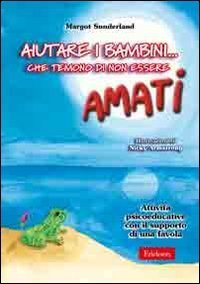 Aiutare i bambini... che temono di non essere amati. Attivit&agrave; psicoeducative con il supporto di una favola