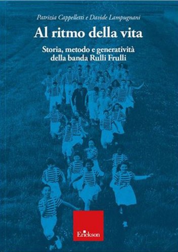 Al ritmo della vita. Storia, metodo e generativit&agrave; della banda Rulli Frulli