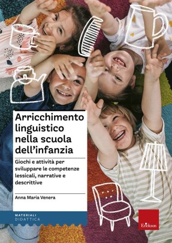 Arricchimento linguistico nella scuola dell'infanzia. Giochi e attivit&agrave; per sviluppare le competenze lessicali, narrative e descrittive - SVILUPPARE LE COMPETENZE LESSICALI, SINTATTICHE, SEMANTICHE E NARRATIVE. CON SCHEDE