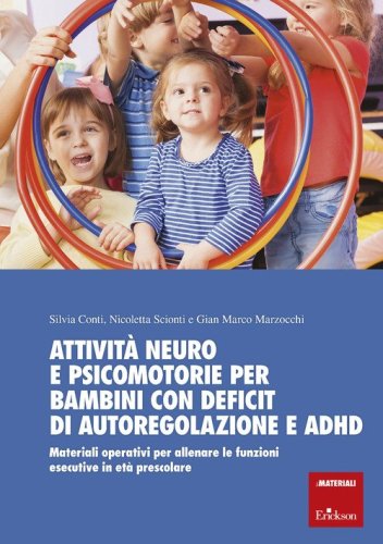 Attivit&agrave; neuro e psicomotorie per bambini con deficit di autoregolazione e ADHD. Materiali operativi per allenare le funzioni esecutive in et&agrave; prescolare