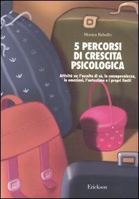 Cinque percorsi di crescita psicologica. Attivit&agrave; su: l'ascolto di s&eacute;, la consapevolezza, le emozioni, l'autostima e i propri limiti
