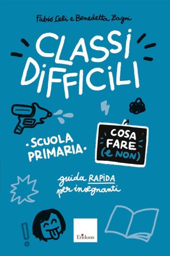Classi difficili. Cosa fare (e non). Scuola primaria. Guida pratica per insegnanti