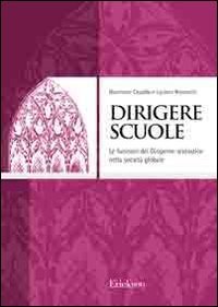 Dirigere scuole. Le funzioni del dirigente scolastico nella societ&agrave; globale